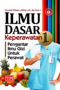 Image of ILMU DASAR KEPERAWATAN 1 PENGANTAR ILMU GIZI UNTUK PERAWAT